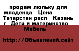 продам люльку для младенца › Цена ­ 4 500 - Татарстан респ., Казань г. Дети и материнство » Мебель   